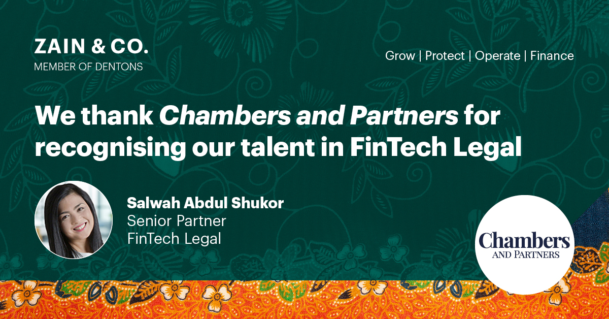 The words “Zain & Co., Member of Dentons” are printed at the top left corner. On the same row, there is text stating “Grow | Protect | Operate | Finance”. The next row of text states: “We thank Chambers and Partners for recognizing our talent in FinTech Legal”, followed by a headshot with the accompanying text: “Salwah Abdul Shukor, Senior Partner, FinTech Legal”. There is a logo for Chambers and Partners at the bottom right corner of the image.